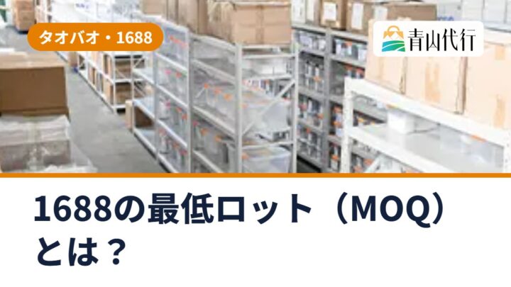 1688の最低ロット（MOQ）とは？少ない数から仕入れる方法と注意点