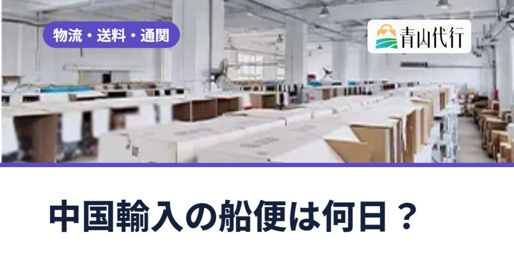 中国輸入の船便は何日?約10〜20日が目安|航空便との違い・料金と選び方
