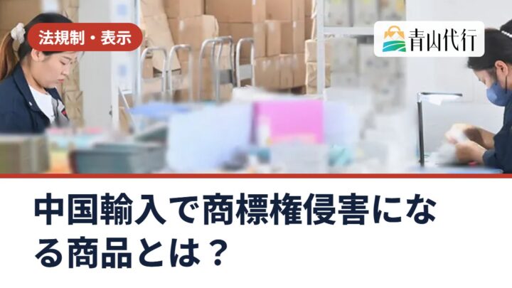 中国輸入で商標権侵害になる商品とは？模倣品が没収される仕組みと仕入れ前の確認ポイント