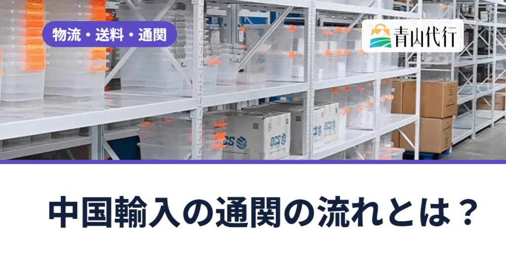 中国輸入の通関の流れとは?貨物が着いてから引き取るまでと、税関検査で確認されること