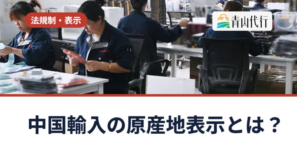 中国輸入の原産地表示とは？税関で止まる「誤認表示」の例と輸入前の確認ポイント
