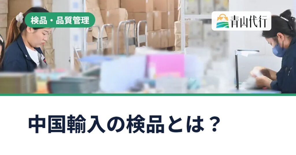 中国輸入の検品とは?チェック項目と、簡易検品・有料検品の違い
