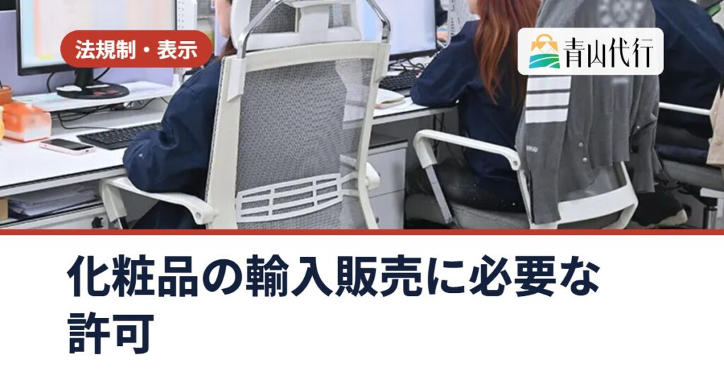 化粧品を中国から輸入して販売するには?必要な許可と、個人輸入との違い